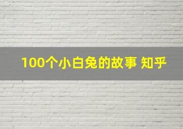 100个小白兔的故事 知乎